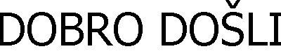 DOBRO DOŠLI 