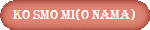 KO SMO MI(O NAMA)